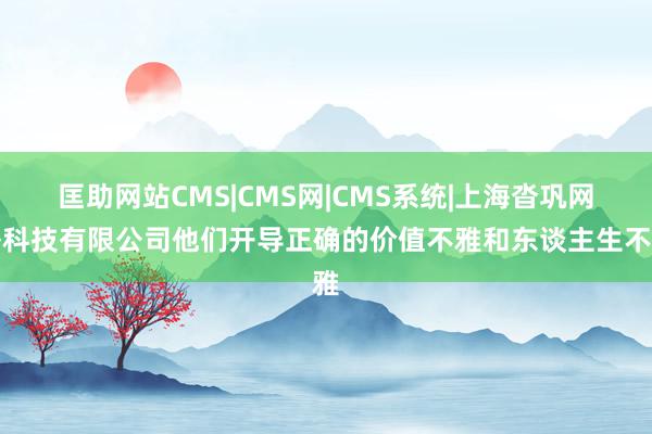 匡助网站CMS|CMS网|CMS系统|上海沓巩网络科技有限公司他们开导正确的价值不雅和东谈主生不雅